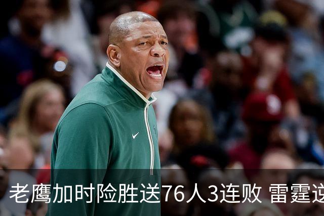 老鹰加时险胜送76人3连败 雷霆逆转战胜热火