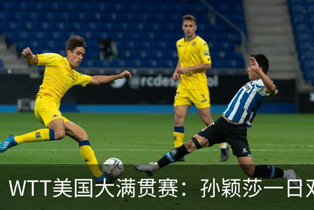 WTT美国大满贯赛：孙颖莎一日双赛速胜晋级